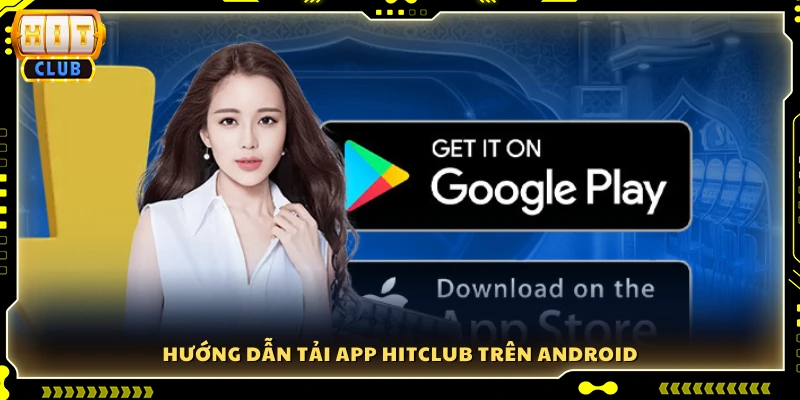 Hướng dẫn từng bước tải app Hitclub trên Android