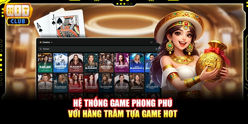 Hệ thống game phong phú với hàng trăm tựa game hot